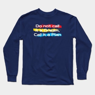 Motivational words : do not call it a dream ,call it a plan Long Sleeve T-Shirt